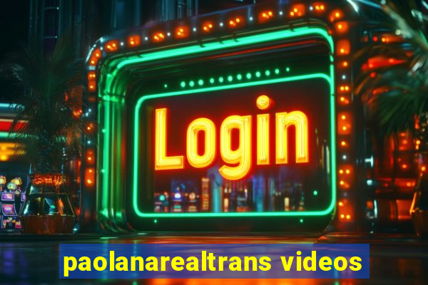 paolanarealtrans videos